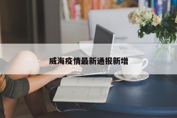 威海疫情最新通报新增