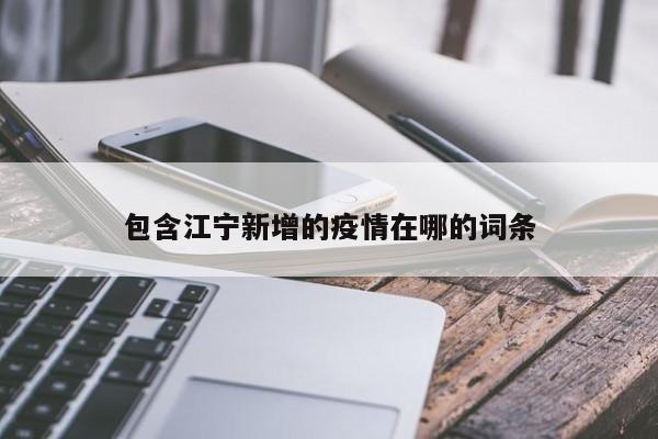 包含江宁新增的疫情在哪的词条