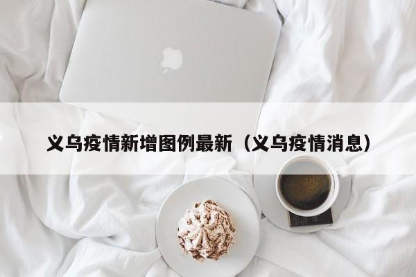 义乌疫情新增图例最新（义乌疫情消息）